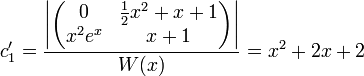 c_1'=\frac{\left|\begin{pmatrix} 0 & \frac{1}{2}x^2+x+1 \\ x^2e^x & x+1\end{pmatrix}\right|}{W(x)}=x^2+2x+2