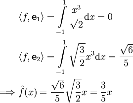 \begin{align}&\langle f,\mathbf e_1\rangle=\int\limits_{-1}^1\frac{x^3}\sqrt2\mathrm dx=0\\&\langle f,\mathbf e_2\rangle=\int\limits_{-1}^1\sqrt\frac32x^3\mathrm dx=\frac\sqrt65\\\implies&\tilde f(x)=\frac\sqrt65\sqrt\frac32x=\frac35x\end{align}
