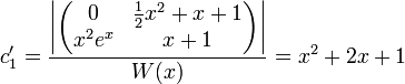 c_1'=\frac{\left|\begin{pmatrix} 0 & \frac{1}{2}x^2+x+1 \\ x^2e^x & x+1\end{pmatrix}\right|}{W(x)}=x^2+2x+1
