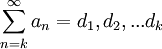\sum_{n=k}^{\infty }a_n=d_1,d_2,...d_k
