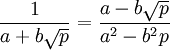 \frac{1}{a+b\sqrt{p}} = \frac{a-b\sqrt{p}}{a^2-b^2 p}