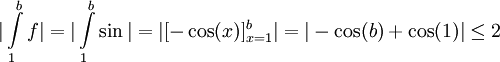 |\int\limits_1^b f|=|\int\limits_1^b \sin|=|[-\cos(x)]_{x=1}^b|=|-\cos(b)+\cos(1)|\le2