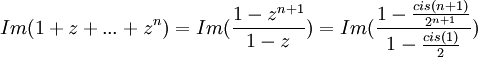 Im(1+z+...+z^n)=Im(\frac{1-z^{n+1}}{1-z})=Im(\frac{1-\frac{cis(n+1)}{2^{n+1}}}{1-\frac{cis(1)}{2}})