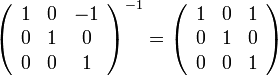 \left(\begin{array}{ccc}
1 & 0 & -1\\
0 & 1 & 0\\
0 & 0 & 1
\end{array}\right)^{-1}=\left(\begin{array}{ccc}
1 & 0 & 1\\
0 & 1 & 0\\
0 & 0 & 1
\end{array}\right)