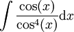 \int\frac{\cos(x)}{\cos^4(x)}\mathrm dx