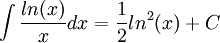 \int\frac{ln(x)}{x}dx=\frac{1}{2}ln^2(x)+C