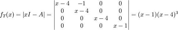 f_{T}(x)=\left | xI-A \right |=\begin{vmatrix}
x-4 &-1  &0  &0 \\ 
0 &x-4  &0  &0 \\ 
0 &0  &x-4  &0 \\ 
0 &0  &0  &x-1 
\end{vmatrix}=(x-1)(x-4)^{3}
