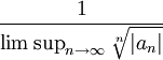 \frac1{\limsup_{n\to\infty}\sqrt[n]{|a_n|}}