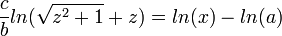 \frac{c}{b}ln(\sqrt{z^2+1}+z)=ln(x)-ln(a)