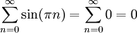 \sum_{n=0}^\infty\sin(\pi n)=\sum_{n=0}^\infty 0=0