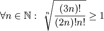 \forall n\in\mathbb N:\ \sqrt[n]{\frac{(3n)!}{(2n)!n!}}\ge1