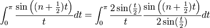 \int_0^\pi \frac{\sin\left((n+\frac{1}{2})t\right)}{t}dt = \int_0^\pi \frac{2\sin(\frac{t}{2})}{t}\frac{\sin\left((n+\frac{1}{2})t\right)}{2\sin(\frac{t}{2})}dt