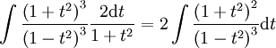 \int\frac{\left(1+t^2\right)^3}{\left(1-t^2\right)^3}\frac{2\mathrm dt}{1+t^2}=2\int\frac{\left(1+t^2\right)^2}{\left(1-t^2\right)^3}\mathrm dt