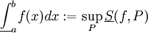 \underline\int_a^b f(x)dx:=\sup_P \underline S(f,P)