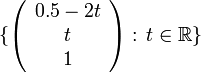 \{\left( \begin{array}{c}
0.5-2t \\
t\\
1
\end{array}\right)
: \, t\in \mathbb{R} \}
