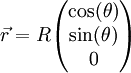 \vec r=R\begin{pmatrix}\cos(\theta)\\\sin(\theta)\\0\end{pmatrix}