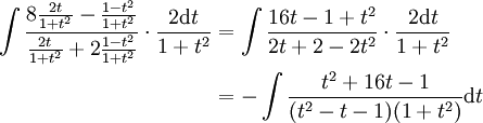 \begin{align}\int\frac{8\frac{2t}{1+t^2}-\frac{1-t^2}{1+t^2}}{\frac{2t}{1+t^2}+2\frac{1-t^2}{1+t^2}}\cdot\frac{2\mathrm dt}{1+t^2}&=\int\frac{16t-1+t^2}{2t+2-2t^2}\cdot\frac{2\mathrm dt}{1+t^2}\\&=-\int\frac{t^2+16t-1}{(t^2-t-1)(1+t^2)}\mathrm dt\end{align}