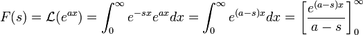F(s)=\mathcal{L}(e^{ax})=\int_0^\infty e^{-sx}e^{ax}dx = \int_0^\infty e^{(a-s)x}dx = \left[\frac{e^{(a-s)x}}{a-s}\right]_0^\infty