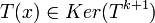 T(x)\in Ker(T^{k+1})