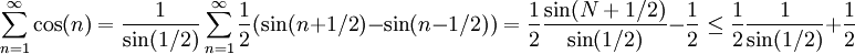 \sum_{n=1}^\infty\cos(n)=\frac1{\sin(1/2)}\sum_{n=1}^\infty\frac12(\sin(n+1/2)-\sin(n-1/2))=\frac12\frac{\sin(N+1/2)}{\sin(1/2)}-\frac12\le\frac12\frac1{\sin(1/2)}+\frac12