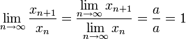 \displaystyle\lim_{n\to\infty}\frac{x_{n+1}}{x_n}=\frac{\lim\limits_{n\to\infty}x_{n+1}}{\lim\limits_{n\to\infty}x_n}=\frac{a}{a}=1