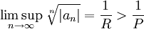 \limsup_{n\to\infty}\sqrt[n]{|a_n|}=\frac1R>\frac1P