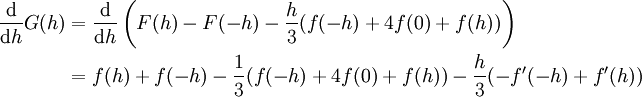 \begin{align}\frac\mathrm d{\mathrm dh}G(h)&=\frac\mathrm d{\mathrm dh}\left(F(h)-F(-h)-\frac h3(f(-h)+4f(0)+f(h))\right)\\&=f(h)+f(-h)-\frac13(f(-h)+4f(0)+f(h))-\frac h3(-f'(-h)+f'(h))\end{align}