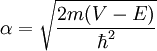 \alpha=\sqrt\frac{2m(V-E)}{\hbar^2}