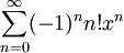 \sum_{n=0}^\infty (-1)^nn!x^n