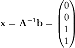 \mathbf x=\mathbf A^{-1}\mathbf b=\begin{pmatrix}0\\0\\1\\1\end{pmatrix}