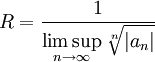 R=\frac1{\displaystyle\limsup_{n\to\infty}\sqrt[n]{|a_n|}}