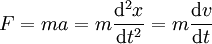 F=ma=m\frac{\mathrm d^2x}{\mathrm dt^2}=m\frac{\mathrm dv}{\mathrm dt}