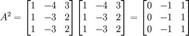 
A^2 =
 \begin{bmatrix} 1 & -4 & 3 \\ 1 & -3 & 2 \\ 1 & -3 & 2\end{bmatrix}
 \begin{bmatrix} 1 & -4 & 3 \\ 1 & -3 & 2 \\ 1 & -3 & 2\end{bmatrix}
=
 \begin{bmatrix} 0 & -1 & 1 \\ 0 & -1 & 1 \\ 0 & -1 & 1\end{bmatrix}
