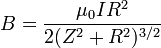 B={{\mu_0IR^2} \over {2(Z^2+R^2)^{3 / 2}}}