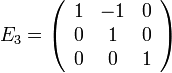 E_3 = 
\left(\begin{array}{ccc}
1 & -1 & 0  \\
0 & 1 & 0\\
0 & 0 & 1 
\end{array}\right)
