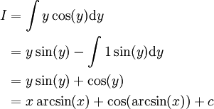 \begin{align}I&=\int y\cos(y)\mathrm dy\\&=y\sin(y)-\int1\sin(y)\mathrm dy\\&=y\sin(y)+\cos(y)\\&=x\arcsin(x)+\cos(\arcsin(x))+c\end{align}