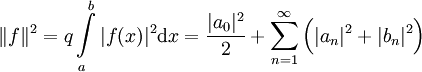 \|f\|^2=q\int\limits_a^b |f(x)|^2\mathrm dx=\frac{|a_0|^2}2+\sum_{n=1}^\infty\Big(|a_n|^2+|b_n|^2\Big)