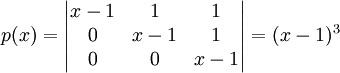 p(x)=\begin{vmatrix}
x-1 & 1 & 1\\ 
0 & x-1 & 1\\ 
0 & 0 & x-1
\end{vmatrix}=(x-1)^3