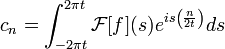 c_n = \int_{-2\pi t}^{2\pi t}\mathcal{F}[f](s)e^{is\left(\frac{n}{2t}\right)}ds