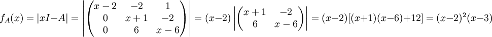 f_{A}(x)=|xI-A|=\left | \begin{pmatrix}
x-2 &-2  &1 \\ 
0 &x+1  &-2 \\ 
0 &6  &x-6 
\end{pmatrix} \right |=(x-2)\left | \begin{pmatrix}
x+1 &-2 \\ 
6 & x-6
\end{pmatrix} \right |=(x-2)[(x+1)(x-6)+12]=(x-2)^{2}(x-3)