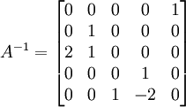 A^{-1}=\begin{bmatrix}

 0 & 0 & 0 & 0 & 1 \\

 0 & 1 & 0 & 0 & 0 \\

 2 & 1 & 0 & 0 & 0 \\

 0 & 0 & 0 & 1 & 0 \\

 0 & 0 & 1 & -2 & 0 \\

\end{bmatrix}
