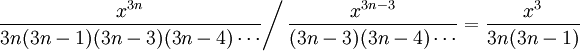 \left.\frac{x^{3n}}{3n(3n-1)(3n-3)(3n-4)\cdots}\right/\frac{x^{3n-3}}{(3n-3)(3n-4)\cdots}=\frac{x^3}{3n(3n-1)}