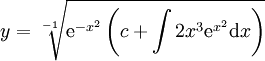 y=\sqrt[-1]{\mathrm e^{-x^2}\left(c+\int2x^3\mathrm e^{x^2}\mathrm dx\right)}