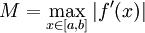 M=\max_{x\in[a,b]} |f'(x)|