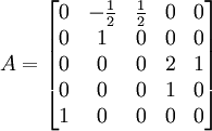 A=\begin{bmatrix}

 0 & -\frac{1}{2} & \frac{1}{2} & 0 & 0 \\

 0 & 1 & 0 & 0 & 0 \\

 0 & 0 & 0 & 2 & 1 \\

 0 & 0 & 0 & 1 & 0 \\

 1 & 0 & 0 & 0 & 0 \\

\end{bmatrix}