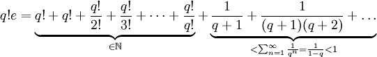 q!e=\underbrace{q!+q!+\frac{q!}{2!}+\frac{q!}{3!}+\dots+\frac{q!}{q!}}_{\in\mathbb N}+\underbrace{\frac1{q+1}+\frac1{(q+1)(q+2)}+\dots}_{<\sum_{n=1}^\infty\frac1{q^n}=\frac1{1-q}<1}