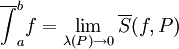 \overline{\int}_a^b f=\lim_{\lambda(P)\to0}\overline S(f,P)
