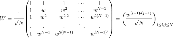 W=\frac1\sqrt N\begin{pmatrix}1&1&1&\cdots&1\\1&w&w^2&\dots&w^{N-1}\\1&w^2&w^{2\cdot2}&\cdots&w^{2(N-1)}\\\vdots&\vdots&\vdots&\ddots&\vdots\\1&w^{N-1}&w^{2(N-1)}&\cdots&w^{(N-1)^2}\end{pmatrix}=\left(\frac{w^{(i-1)\cdot(j-1)}}\sqrt N\right)_{1\le i,j\le N}