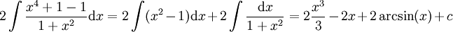 2\int\frac{x^4+1-1}{1+x^2}\mathrm dx=2\int(x^2-1)\mathrm dx+2\int\frac{\mathrm dx}{1+x^2}=2\frac{x^3}3-2x+2\arcsin(x)+c