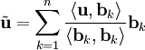 \tilde\mathbf u=\sum_{k=1}^n\frac{\langle\mathbf u,\mathbf b_k\rangle}{\langle\mathbf b_k,\mathbf b_k\rangle}\mathbf b_k